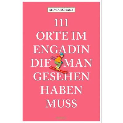 111 Orte im Engadin, die man gesehen haben muss, Taschenbuch von Silvia Schaub, Emons Verlag