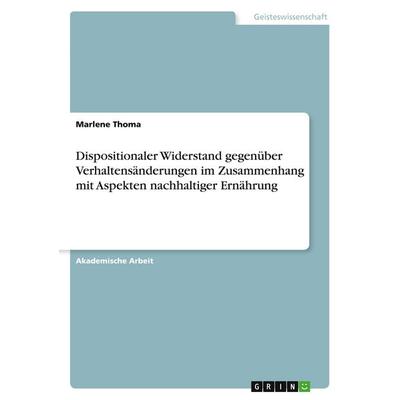 Dispositionaler Widerstand gegenüber Verhaltensänderungen im Zusammenhang mit Aspekten nachhaltiger Ernährung, Taschenbuch von Marlene Thoma, GRIN,