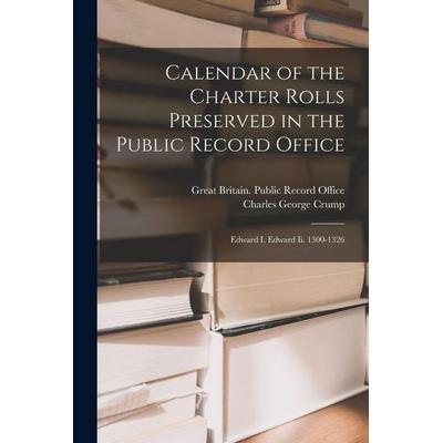 Calendar of the Charter Rolls Preserved in the Public Record Office: Edward I, Edward Ii. 1300-1326, Taschenbuch von Charles George Crump, Creative