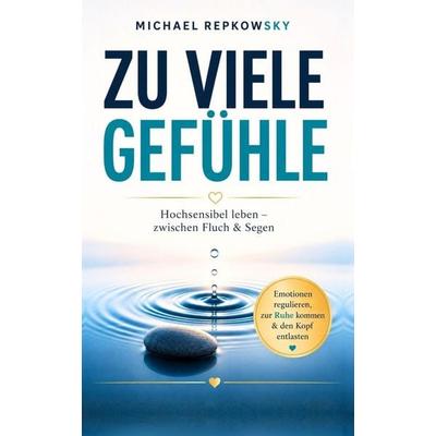 Zu viele Gefühle - zu viel Stress? Hochsensibel leben - zwischen Fluch & Segen, Taschenbuch von Michael Repkowsky, CreateSpace Independent Publishing