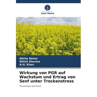 Wirkung von PGR auf Wachstum und Ertrag von Senf unter Trockenstress, Taschenbuch von Nikita Nehal,Nitish Sharma,A. H. Khan, Verlag Unser Wissen,