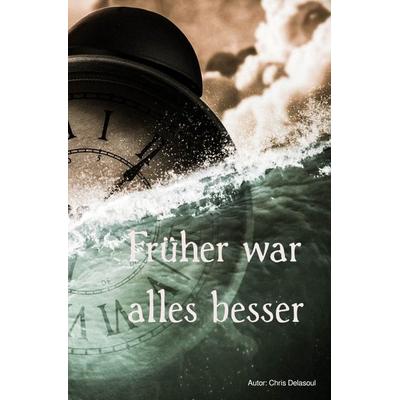 Früher war alles besser, Taschenbuch von Chris Delasoul, Epubli, 978-3-565-16037-2