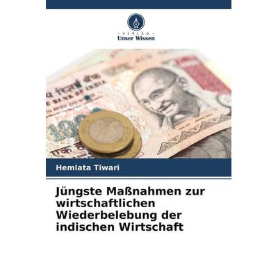 Jüngste Maßnahmen zur wirtschaftlichen Wiederbelebung der indischen Wirtschaft, Taschenbuch von Hemlata Tiwari, Verlag Unser Wissen, 978-620-5-44608-9