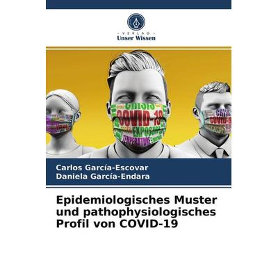 Epidemiologisches Muster und pathophysiologisches Profil von COVID-19, Taschenbuch von Carlos García-Escovar,Daniela García-Endara, Verlag Unser