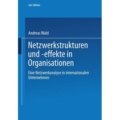Netzwerkstrukturen und -effekte in Organisationen, Taschenbuch von Andreas Wald, Betriebswirtschaftlicher Verlag Gabler, 978-3-409-12395-2