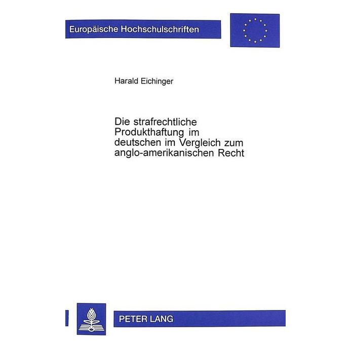 Peter Lang Die strafrechtliche Produkthaftung im deutschen im Vergleich zum anglo-amerikanischen Recht (Deutsch, Softcover, Harald Eichinger) (56028836)
