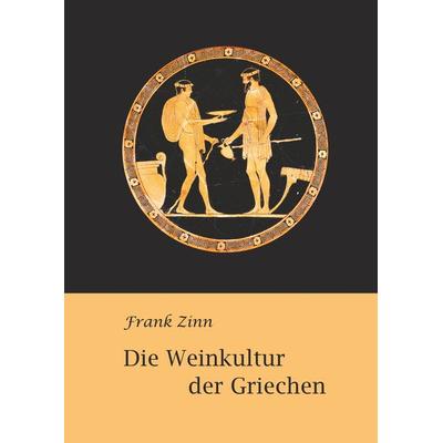 Die Weinkultur der Griechen, Gebundene Ausgabe von Frank Zinn, BoD – Books on Demand, 978-3-7460-9664-3