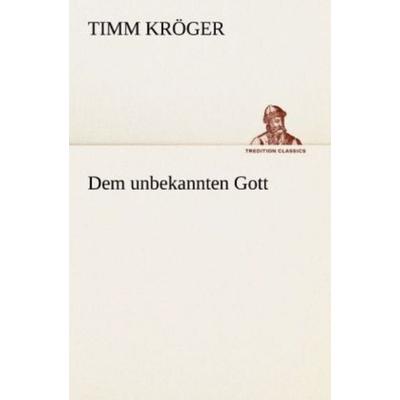 Dem unbekannten Gott, Taschenbuch von Timm Kröger, Tredition, 978-3-8424-0869-2