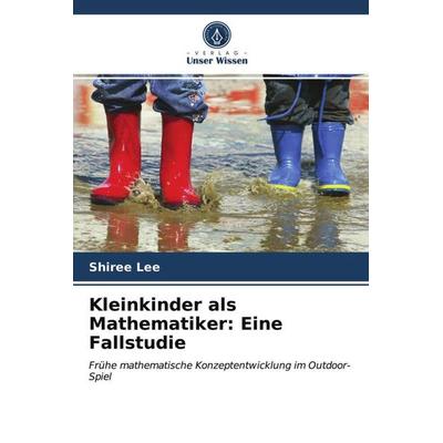 Kleinkinder als Mathematiker: Eine Fallstudie, Taschenbuch von Shiree Lee, Verlag Unser Wissen, 978-620-3-29453-8