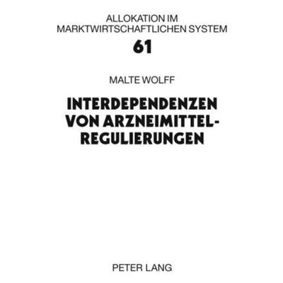 Interdependenzen von Arzneimittelregulierungen, Gebundene Ausgabe von Malte Wolff, Peter Lang GmbH, Internationaler Verlag der Wissenschaften,