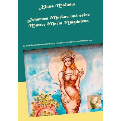 Johannes Markus und seine Mutter Maria Magdalena, Gebundene Ausgabe von Klaus Mailahn, BoD – Books on Demand, 978-3-7543-1129-5