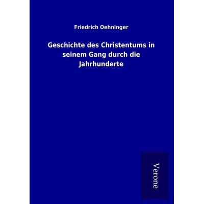 Geschichte des Christentums in seinem Gang durch die Jahrhunderte, Gebundene Ausgabe von Friedrich Oehninger, BoD - Books on Demand