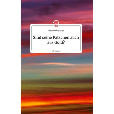 Sind seine Patschen auch aus Gold? Life is a Story - story.one, Gebundene Ausgabe von Mayowa Olugbenga, Story.one publishing, 978-3-99087-604-6