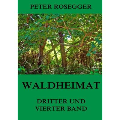 Waldheimat - Dritter und Vierter Band, Taschenbuch von Peter Rosegger, Jazzybee Verlag, 978-3-8496-9142-4