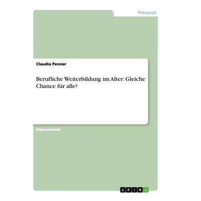 Berufliche Weiterbildung im Alter: Gleiche Chance für alle?, Taschenbuch von Claudia Penner, GRIN, 978-3-656-29696-6