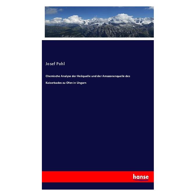Hansebooks Chemische Analyse der Heilquelle und der Amazonenquelle des Kaiserbades zu Ofen in Ungarn (Englisch, Softcover, Josef Pohl) (40611186)
