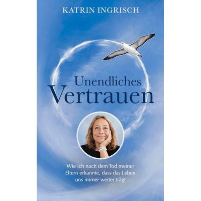 Unendliches Vertrauen, Taschenbuch von Katrin Ingrisch, BoD – Books on Demand, 978-3-696-39225-3