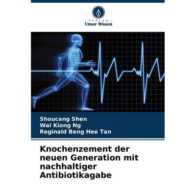 Knochenzement der neuen Generation mit nachhaltiger Antibiotikagabe, Taschenbuch von Shoucang Shen,Wai Kiong Ng,Reginald Beng Hee Tan, Verlag Unser