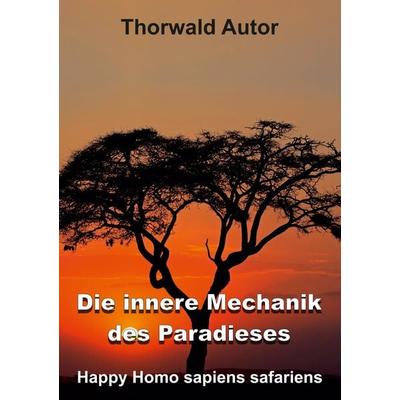 Die innere Mechanik des Paradieses, Taschenbuch von Thorwald Autor, Tredition, 978-3-347-64821-0