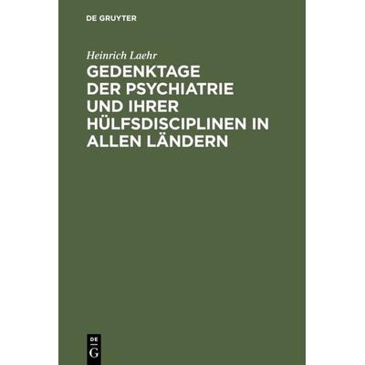 Gedenktage der Psychiatrie und ihrer Hülfsdisciplinen in allen Ländern, Gebundene Ausgabe von Heinrich Laehr, De Gruyter, 978-3-11-128852-9