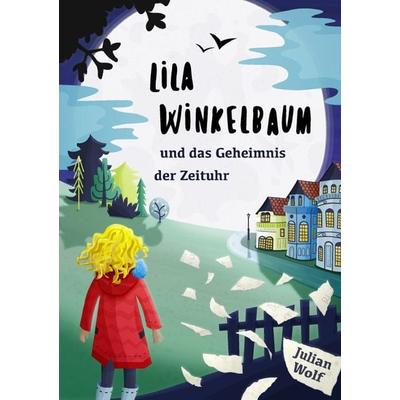 Lila Winkelbaum und das Geheimnis der Zeituhr, Taschenbuch von Julian Wolf, Epubli, 978-3-7450-8390-3