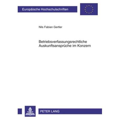 Betriebsverfassungsrechtliche Auskunftsansprüche im Konzern, Taschenbuch von Nils Fabian Gertler, Peter Lang GmbH, Internationaler Verlag der