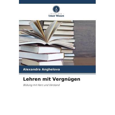 Lehren mit Vergnügen, Taschenbuch von Alexandra Anghelova, Verlag Unser Wissen, 978-620-9-73448-9