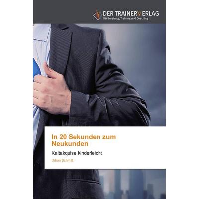 In 20 Sekunden zum Neukunden, Taschenbuch von Urban Schmitt, Trainerverlag, 978-3-8417-5069-3