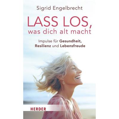 Lass los, was dich alt macht, Taschenbuch von Sigrid Engelbrecht, Herder, 978-3-451-60128-6