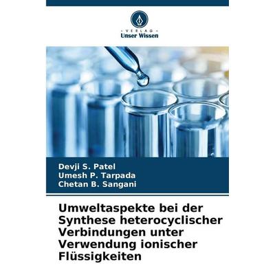 Umweltaspekte bei der Synthese heterocyclischer Verbindungen unter Verwendung ionischer Flüssigkeiten, Taschenbuch von Devji S. Patel,Umesh P.