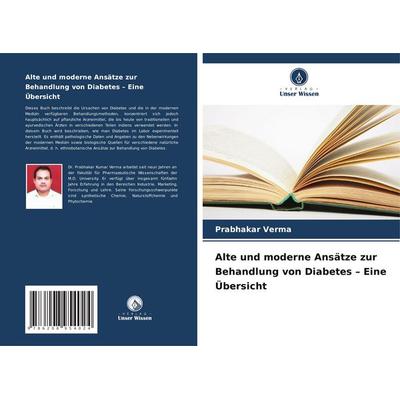 Alte und moderne Ansätze zur Behandlung von Diabetes - Eine Übersicht, Taschenbuch von Prabhakar Verma, BoD - Books on Demand, 978-620-8-95402-4