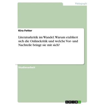Literaturkritik im Wandel. Warum etabliert sich die Onlinekritik und welche Vor- und Nachteile bringt sie mit sich?, Taschenbuch von Kira Fetter,