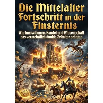Die Mittelalter: Fortschritt in der Finsternis, Taschenbuch von Kilian Jung, Epubli, 978-3-565-25127-8