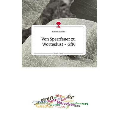 Von Sperrfeuer zu Worteslust - GfK. Life is a Story - story.one, Gebundene Ausgabe von Kathrin Schink, Story.one publishing, 978-3-7108-2024-3