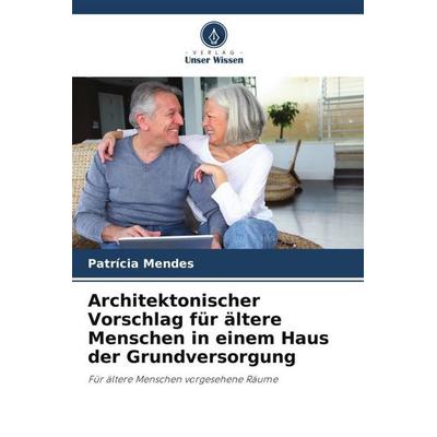 Architektonischer Vorschlag für ältere Menschen in einem Haus der Grundversorgung, Taschenbuch von Patrícia Mendes, Verlag Unser Wissen,