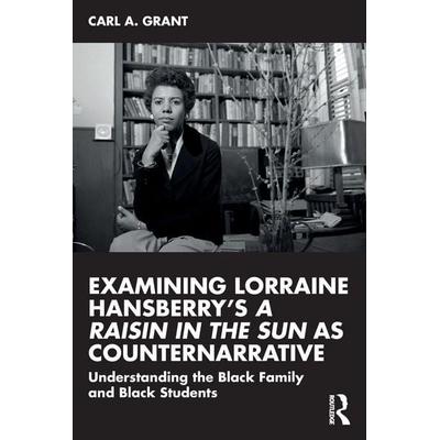 Examining Lorraine Hansberry's A Raisin in the Sun as Counternarrative, Taschenbuch von Carl A. Grant, Taylor & Francis, 978-1-03-248207-1