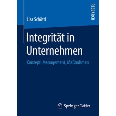 Integrität in Unternehmen, Taschenbuch von Lisa Schöttl, Springer Fachmedien Wiesbaden GmbH, 978-3-658-21428-9