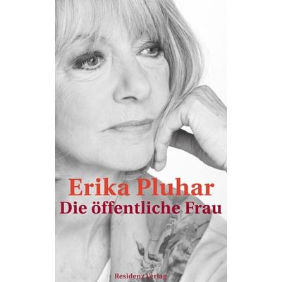 Die öffentliche Frau, Gebundene Ausgabe von Erika Pluhar, Residenz Verlag