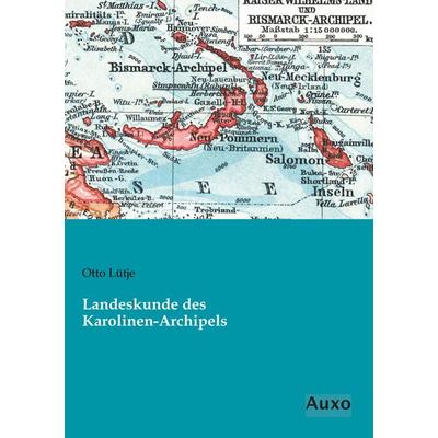 Landeskunde des Karolinen-Archipels, Taschenbuch von Otto Lütje, Auxo, 978-3-95622-291-7