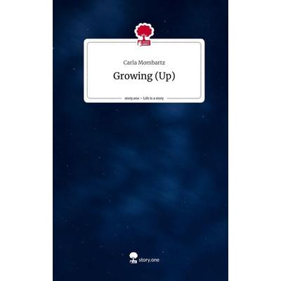 Growing (Up). Life is a Story - story.one, Gebundene Ausgabe von Carla Mombartz, Story.one publishing, 978-3-7108-8958-5