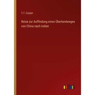 Reise zur Auffindung eines Überlandweges von China nach Indien, Taschenbuch von T. T. Cooper, Outlook, 978-3-368-40780-3