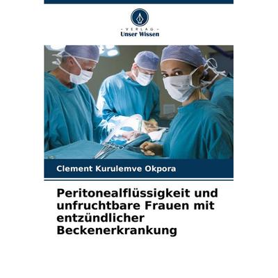 Peritonealflüssigkeit und unfruchtbare Frauen mit entzündlicher Beckenerkrankung, Taschenbuch von Clement Kurulemve Okpora, Verlag Unser Wissen,