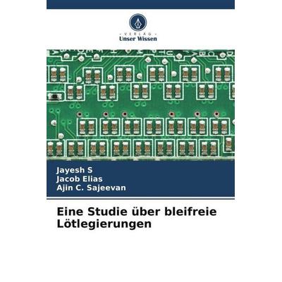 Eine Studie über bleifreie Lötlegierungen, Taschenbuch von Jayesh s.,Jacob Elias,Ajin C. Sajeevan, Verlag Unser Wissen, 978-620-4-89192-7
