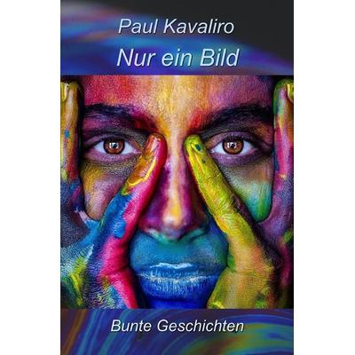 Bunte Geschichten / Nur ein Bild, Taschenbuch von Paul Kavaliro, Epubli, 978-3-565-33178-9