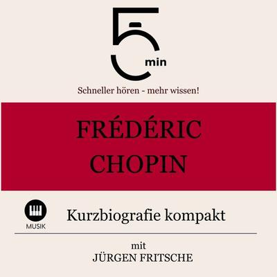Frédéric Chopin: Kurzbiografie kompakt - 5 Minuten,5 Minuten Biografien,Jürgen Fritsche, Audio, 9783754504789