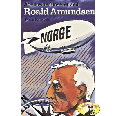 Abenteurer unserer Zeit, Roald Amundsen - Kurt Stephan, Audio, 4260507146014