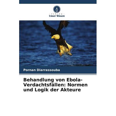 Behandlung von Ebola-Verdachtsfällen: Normen und Logik der Akteure, Taschenbuch von Pornan Diarrassouba, Verlag Unser Wissen, 978-620-9-59284-3