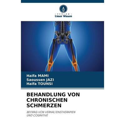 Behandlung von Chronischen Schmerzen, Taschenbuch von Haifa Mami,Saoussen JAZI,Haifa Tounsi, Verlag Unser Wissen, 978-620-9-08226-9