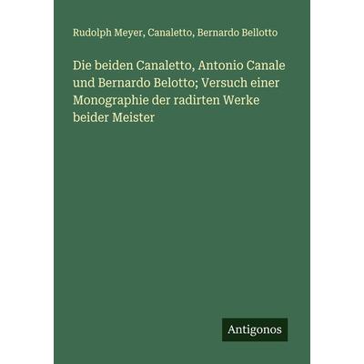 Die beiden Canaletto, Antonio Canale und Bernardo Belotto; Versuch einer Monographie der radirten Werke beider Meister, Taschenbuch von Rudolph