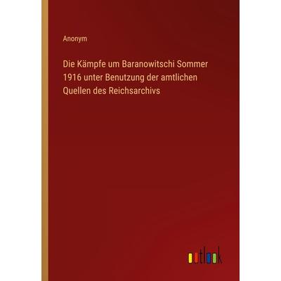 Die Kämpfe um Baranowitschi Sommer 1916 unter Benutzung der amtlichen Quellen des Reichsarchivs, Taschenbuch von Anonym, Outlook, 978-3-368-24206-0